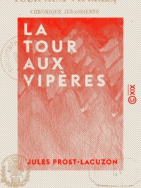 Jules Prost-Lacuzon - La Tour aux vipères - Chronique jurassienne du XVe siècle.