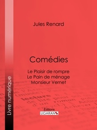 Jules Renard et Henri Bachelin - Comédies - Le Plaisir de rompre . Le Pain de ménage. Monsieur Vernet.