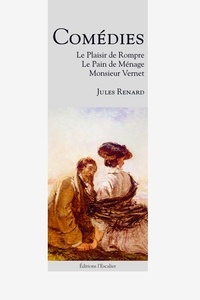 Jules Renard - Comédies - Le Plaisir de rompre ; Le Pain de ménage ; Monsieur Vernet.