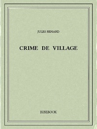 Jules Renard - Crime de village.