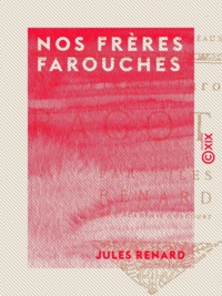 Jules Renard - Nos frères farouches.