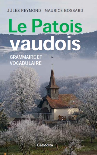 Jules Reymond et Maurice Bossard - Le patois vaudois - Grammaire et vocabulaire.