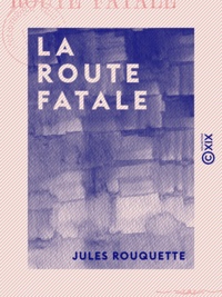 Jules Rouquette - La Route fatale.