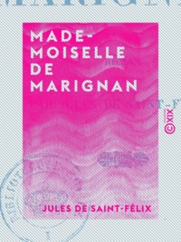 Jules Saint-Félix (de) - Mademoiselle de Marignan - Roman.