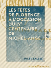 Jules Salles - Les Fêtes de Florence à l'occasion du IVe centenaire de Michel-Ange.