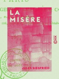 Jules Siegfried - La Misère - Son histoire, ses causes, ses remèdes.