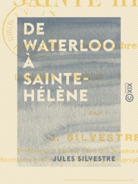 Jules Silvestre - De Waterloo à Sainte-Hélène - La Malmaison, Rochefort, Sainte-Hélène (20 juin-16 octobre 1815).