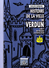 Jules Simon - Histoire de la ville de Verdun - Tome 1, Des origines à la Révolution.
