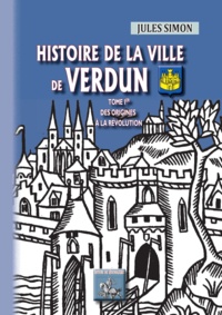 Jules Simon - Histoire de la ville de Verdun - Tome 1, Des origines à la Révolution.