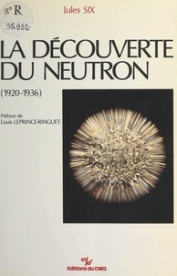 Jules Six et Louis Leprince-Ringuet - La découverte du neutron (1920-1936).