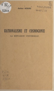 Jules Sixou - Rationalisme et cosmogonie - La répulsion universelle.