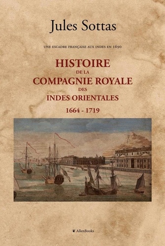Jules Sottas - Histoire de la Compagnie royale des Indes occidentales - Une escadre française aux Indes en 1690.