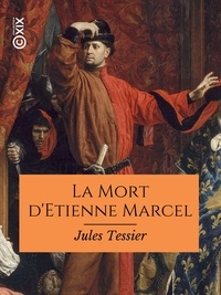 Jules Tessier - La Mort d'Etienne Marcel - Étude historique.