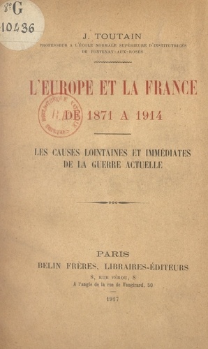 L'Europe et la France, de 1871 à 1914. Les causes lointaines et immédiates de la guerre actuelle