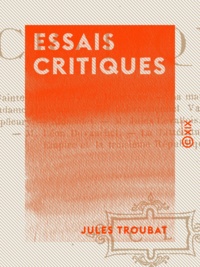 Jules Troubat - Essais critiques - Sainte-Beuve, J.-J. Rousseau, la marquise de Condorcet, Madame Helvétius, le conventionnel Vadier, Senancour, Champfleury....