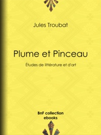 Jules Troubat - Plume et Pinceau - Études de littérature et d'art.