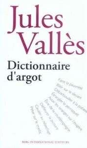 Jules Vallès - Dictionnaire d'argot - Et des principales locutions populaires.