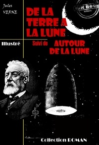 Jules Verne et Emile Bayard - De la terre à la lune (suivi de Autour de la lune) - édition intégrale et entièrement illustrée.
