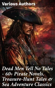 Dead Men Tell No Tales - 60+ Pirate Novels, Treasure-Hunt Tales &amp; Sea Adventure Classics