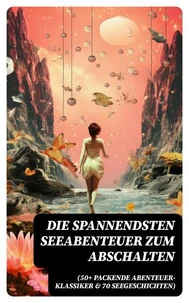 Die spannendsten Seeabenteuer zum Abschalten (50+ Packende Abenteuer-Klassiker &amp; 70 Seegeschichten)