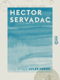 Jules Verne - Hector Servadac - Voyages et aventures à travers le monde solaire.