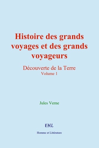 Histoire des grands voyages et des grands voyageurs. Découverte de la Terre (vol.1)