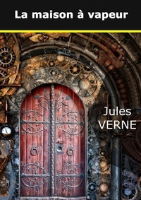 Jules Verne - La maison à vapeur.