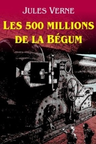 Jules Verne - Les cinq cents millions de la Bégum (Edition Intégrale - Version Illustrée).