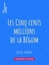 Jules Verne et Léon Benett - Les Cinq cents millions de la Bégum.