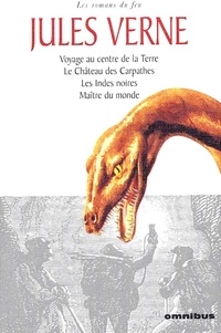 Jules Verne - Les romans du feu : Voyage au centre de la Terre - Le Château des Carpathes. Les Indes noires. Maître du monde.