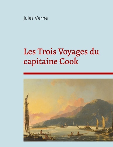 Les Trois Voyages du capitaine Cook. La biographie du célèbre explorateur selon Jules Verne