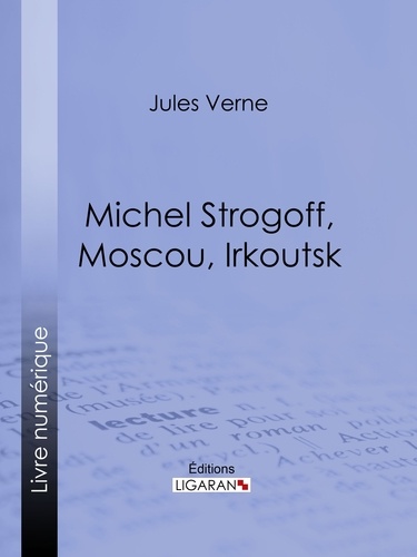 Jules Verne et Jules Férat - Michel Strogoff, Moscou, Irkoutsk - Suivi de Un drame au Mexique.
