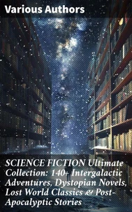 SCIENCE FICTION Ultimate Collection: 140+ Intergalactic Adventures, Dystopian Novels, Lost World Classics &amp; Post-Apocalyptic Stories