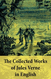 Jules Verne - The Collected Works of Jules Verne in English - The Best of Jules Verne, including: Around the World in Eighty Days + Twenty Thousand Leagues Under the Sea + Journey to the Center of the Earth + The Mysterious Island + From the Earth to the Moon + Five Weeks in a Balloon + many more.