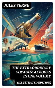 The Extraordinary Voyages: 41 Books in One Volume (Illustrated Edition)