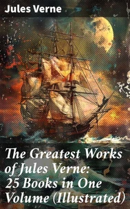 The Greatest Works of Jules Verne: 25 Books in One Volume (Illustrated)