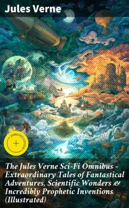 The Jules Verne Sci-Fi Omnibus - Extraordinary Tales of Fantastical Adventures, Scientific Wonders &amp; Incredibly Prophetic Inventions (Illustrated)