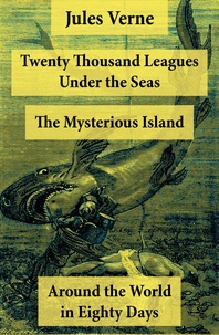 Jules Verne - Twenty Thousand Leagues Under the Seas + Around the World in Eighty Days + The Mysterious Island - 3 Unabridged Science Fiction Classics, Illustrated.