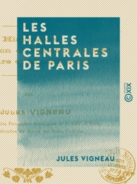 Jules Vigneau - Les Halles centrales de Paris - Autrefois et aujourd'hui.