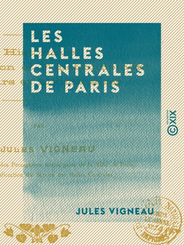 Les Halles centrales de Paris - Autrefois et aujourd'hui