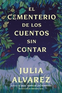 Julia Alvarez et Mercedes Guhl Corpas - Cemetery of Untold Stories \ El cementerio de los cuentos sin contar Sp. ed..