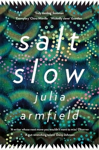 Julia Armfield - Salt Slow - From the author of OUR WIVES UNDER THE SEA.
