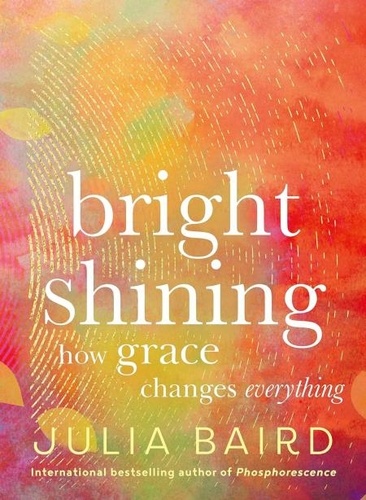 Julia Baird - Bright Shining - How Grace Changes Everything.