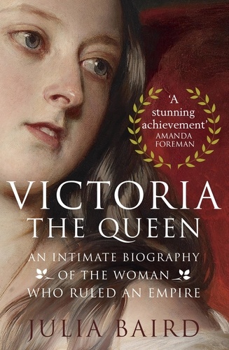 Victoria: The Queen. An Intimate Biography of the Woman who Ruled an Empire