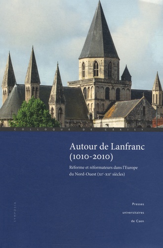 Autour de Lanfranc (1010-2010). Réforme et réformateurs dans l'Europe du Nord-Ouest (XIe-XIIe siècles)