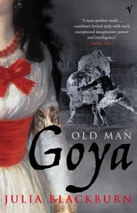 Julia Blackburn - Old Man Goya.