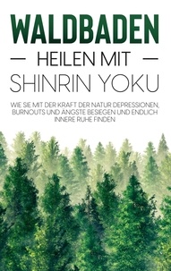 Julia Blumenberg - Waldbaden - Heilen mit Shinrin Yoku: Wie Sie mit der Kraft der Natur Depressionen, Burnouts und Ängste besiegen und endlich innere Ruhe finden.