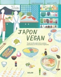 Julia Boucachard et Sanae Nicolas - Japon vegan - toute la diversité de la cuisine japonaise en 70 recette végétales.