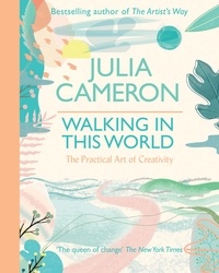 Julia Cameron - Walking In This World - The Practical Art of Creativity.