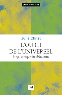 Julia Christ - L'oubli de l'universel - Hegel critique du libéralisme.